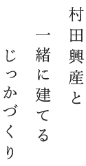 村田興産と一緒に建てるじっかづくり